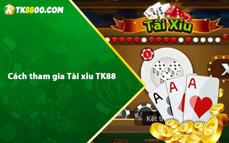 Cách tham gia Tài xỉu TK88