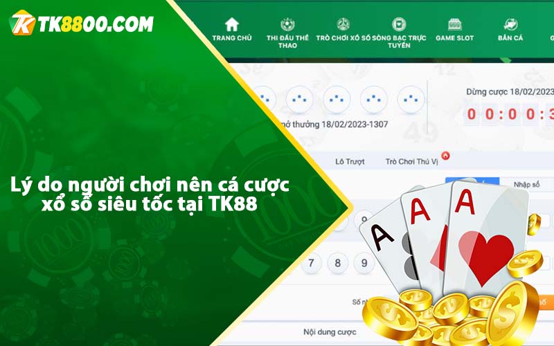 Lý do người chơi nên cá cược xổ số siêu tốc tại TK88