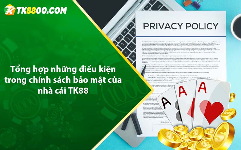 Tổng hợp những điều kiện trong chính sách bảo mật của nhà cái TK88