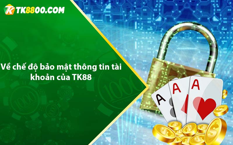 Về chế độ bảo mật thông tin tài khoản của TK88