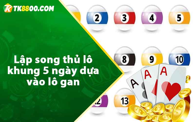 Lập song thủ lô khung 5 ngày dựa vào lô gan 