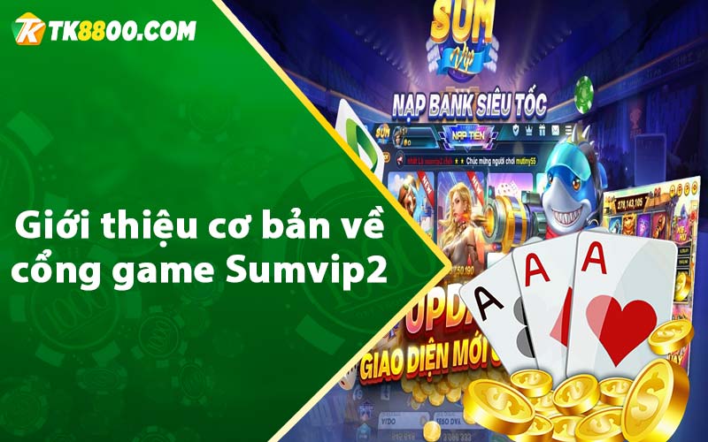 Giới thiệu cơ bản về cổng game Sumvip2 