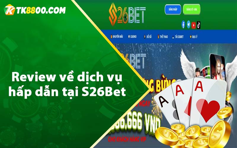 Review về dịch vụ hấp dẫn tại S26Bet 