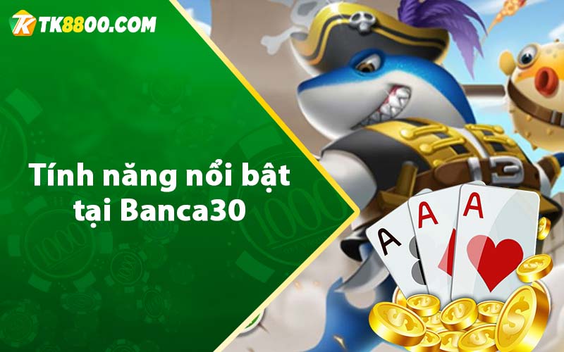 Tính năng nổi bật tại Banca30